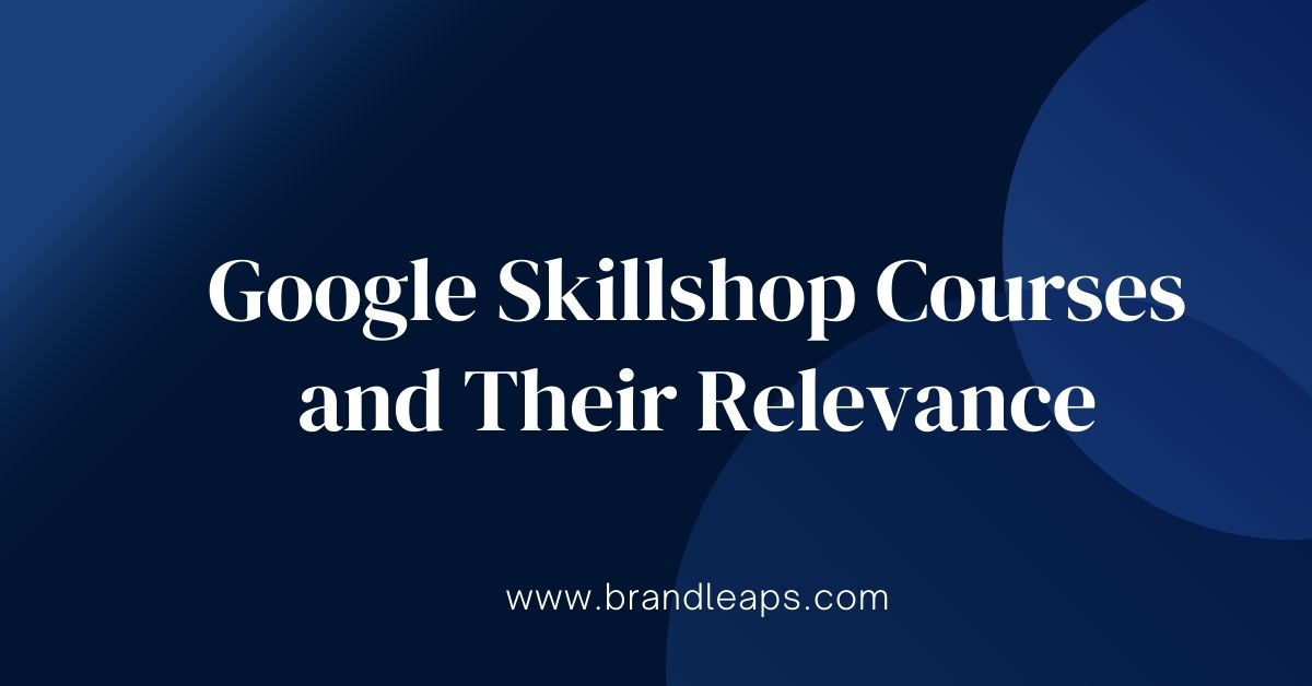 Comprehensive Guide to Google Skillshop Courses and Their Relevance
