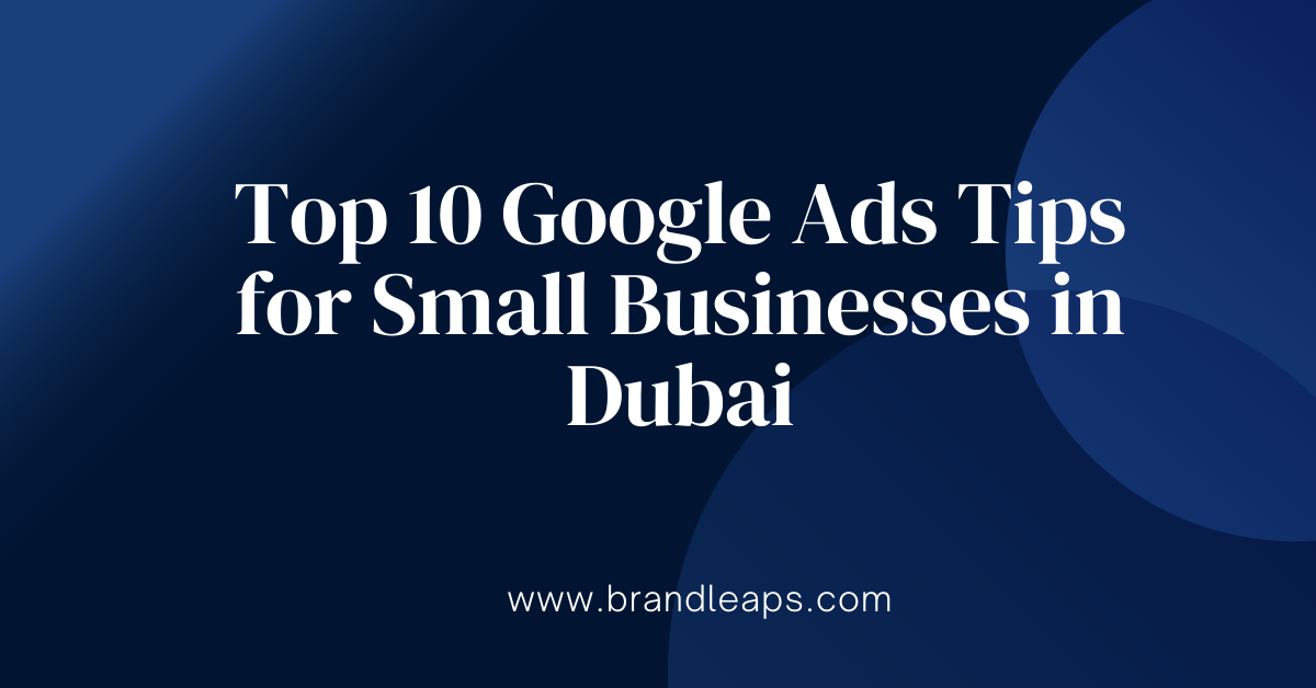 Top 10 Google Ads Tips for Small Businesses in Dubai